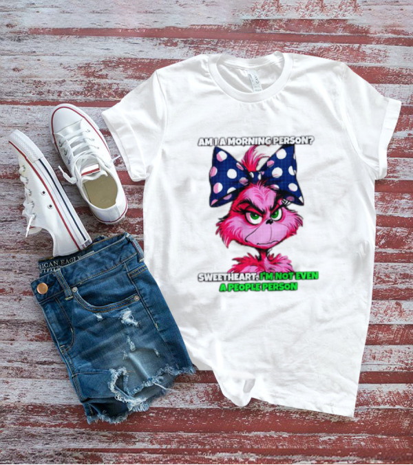 Pink Grinch Am I A Morning Person Sweetheart I’m Not Even A People Person Bow T-Shirt
