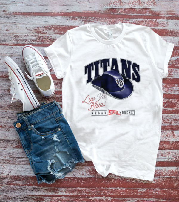 Tennessee Titans Luv Ya Blue Megan Moroney Cowgirl Hat T-Shirt