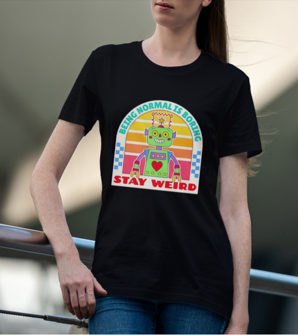 Stay Weird Being Normal Is Boring Retro Robot Rainbow T-Shirt