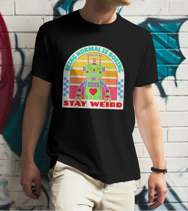 Stay Weird Being Normal Is Boring Retro Robot Rainbow T-Shirt