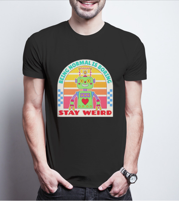 Stay Weird Being Normal Is Boring Retro Robot Rainbow T-Shirt
