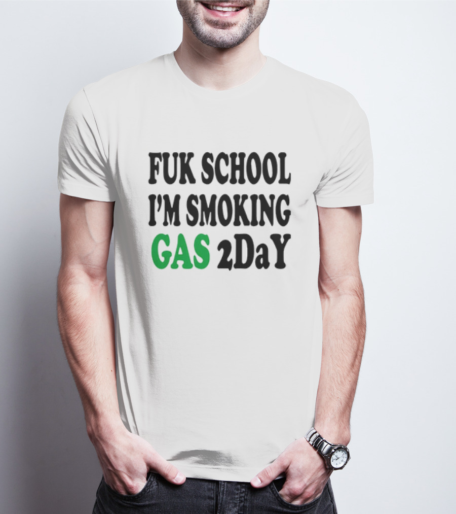Fuk School I'm Smoking Gas 2DaY T-Shirt