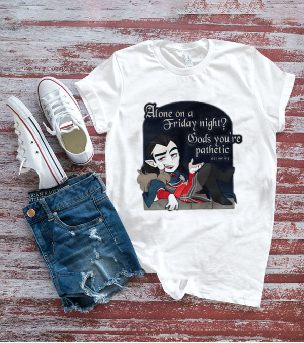 Alone On A Friday Night? Gods You're Pathetic Let Me In Vampire Character With Cloak And Fangs T-Shirt