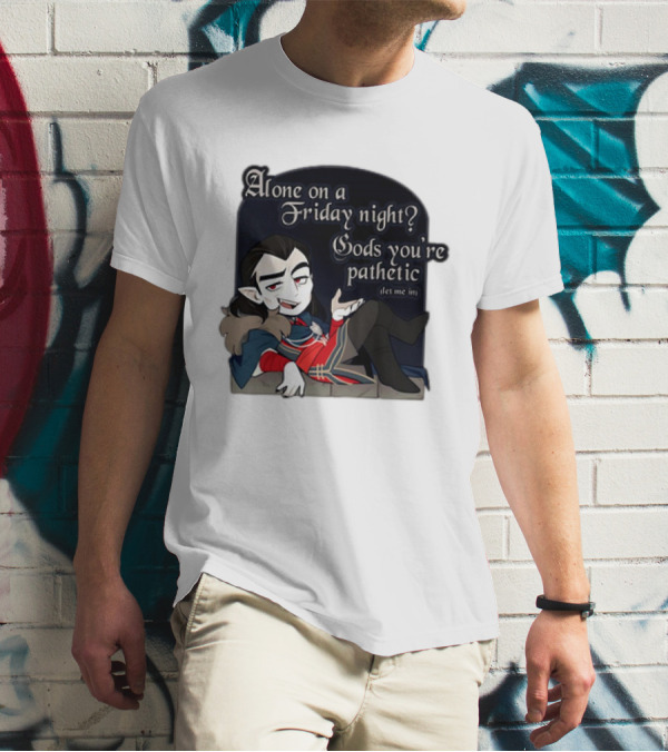 Alone On A Friday Night? Gods You're Pathetic Let Me In Vampire Character With Cloak And Fangs T-Shirt