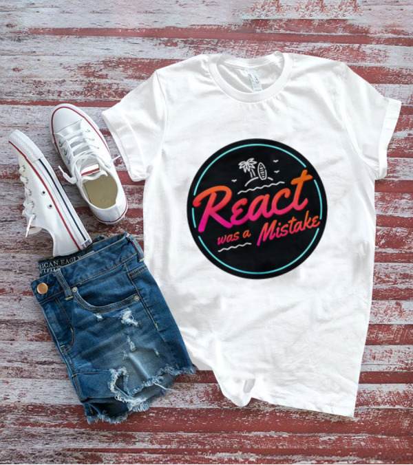 React Was A Mistake Tropical Beach T-Shirt