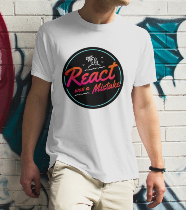 React Was A Mistake Tropical Beach T-Shirt