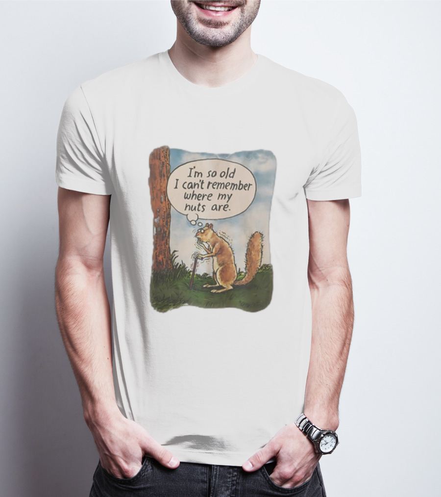 Squirrel I'm So Old I Can't Remember Where My Nuts Are Funny Comic T-Shirt
