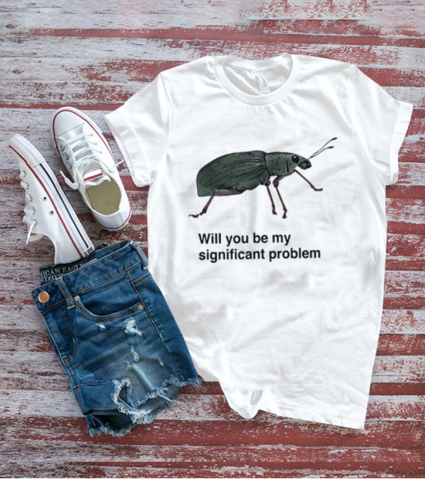 Will You Be My Significant Problem Cute Green Bug T-Shirt