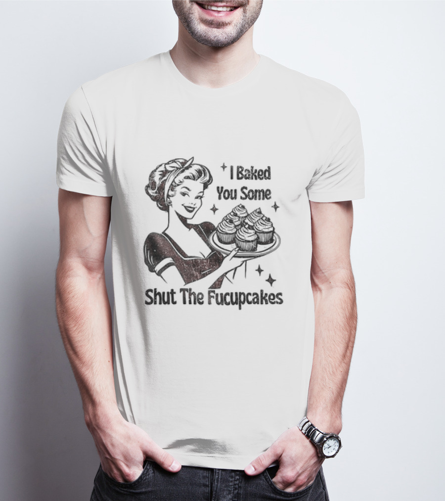 I Baked You Some Shut The Fucupcakes Vintage Retro Style Woman With Cupcakes T-Shirt