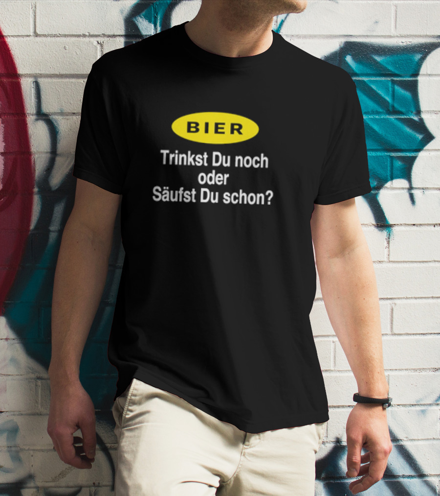 BIER Trinkst Du Noch Oder Säufst Du Schon? T-Shirt