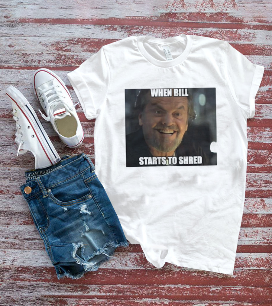 When Bill Starts To Shred Dr. Buddy Rydell T-Shirt
