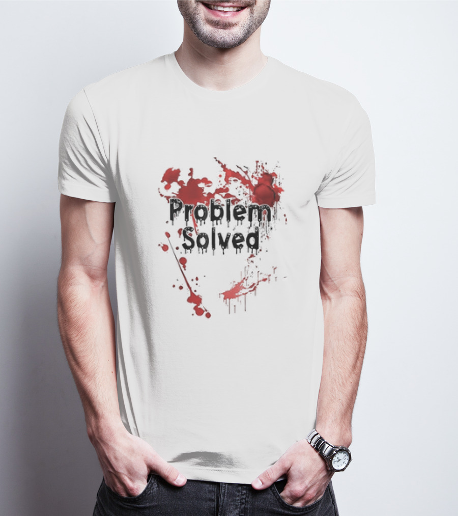 Problem Solved With Bloody Red Splatter T-Shirt