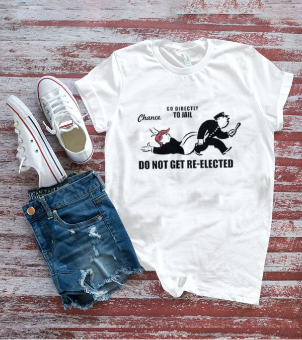 Chance Go Directly To Jail Do Not Get Re-Elected T-Shirt