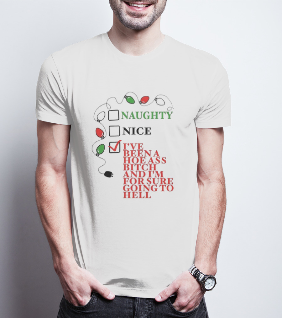 Naughty Nice I've Been A Hoe Ass Bitch And I'm For Sure Going To Hell Christmas Light T-Shirt