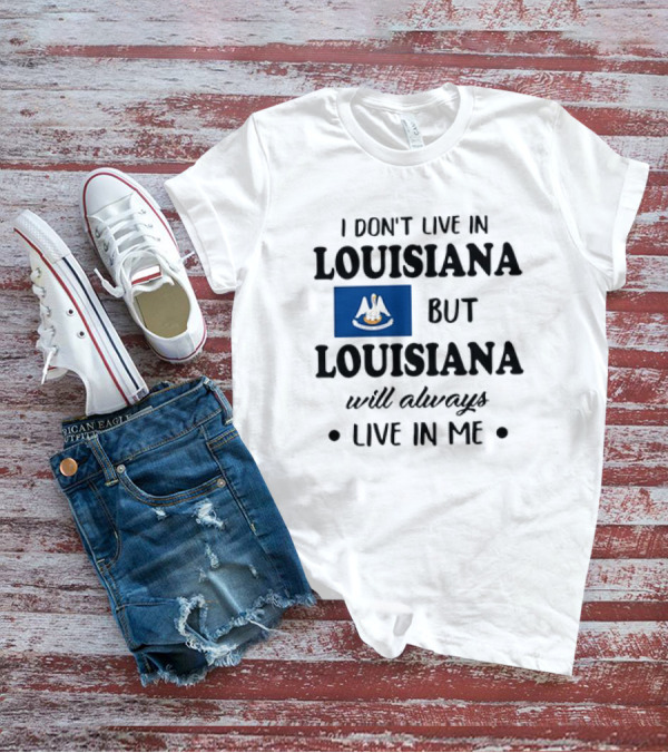I Don't Live In Louisiana But Louisiana Will Always Live In Me Flag Pelican State T-Shirt