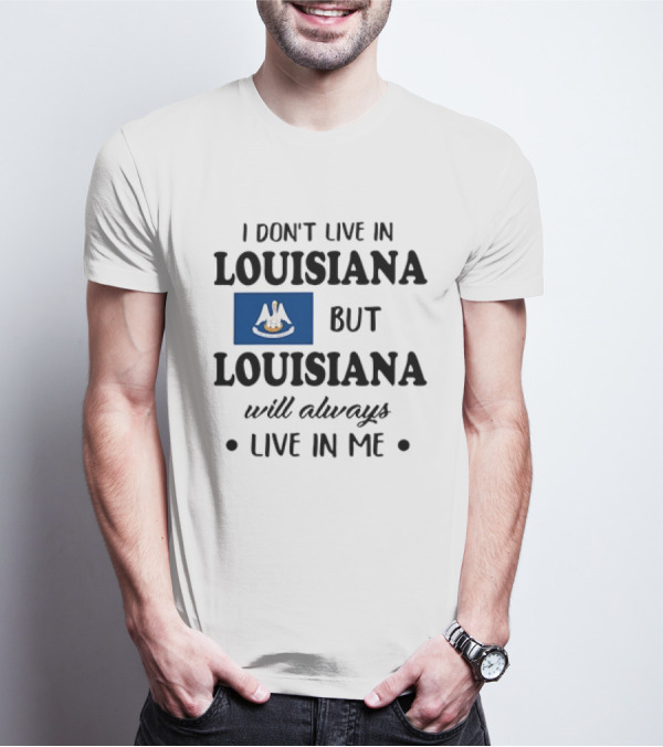 I Don't Live In Louisiana But Louisiana Will Always Live In Me Flag Pelican State T-Shirt