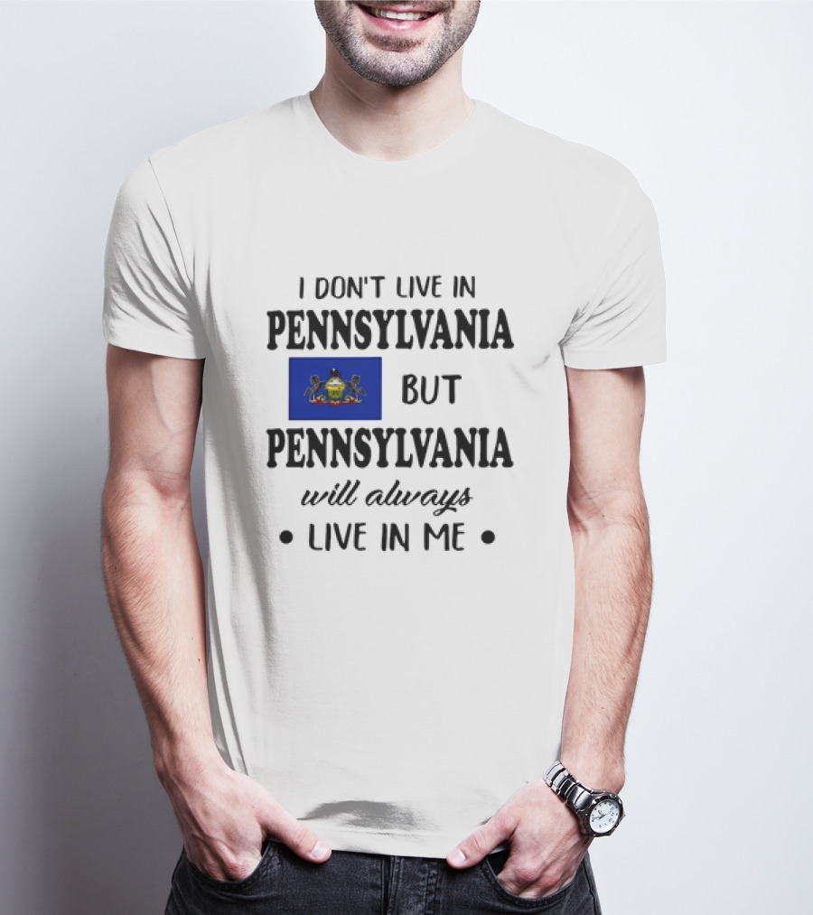 I Don’t Live In Pennsylvania But Pennsylvania Will Always Live In Me With Pennsylvania Flag T-Shirt