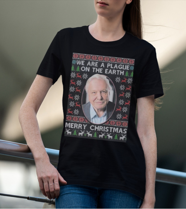 We Are A Plague On The Earth Merry Christmas Sir David Attenborough T-Shirt