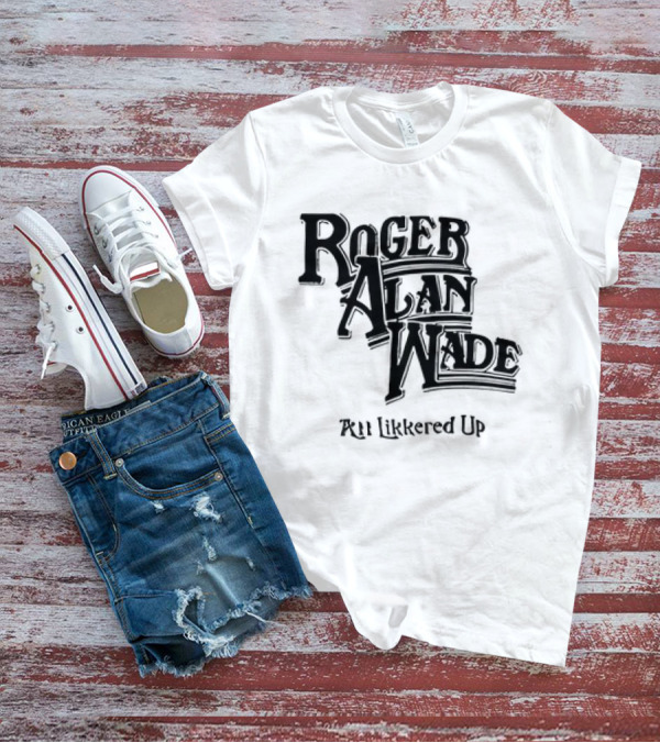 Roger Alan Wade All Likkered Up T-Shirt