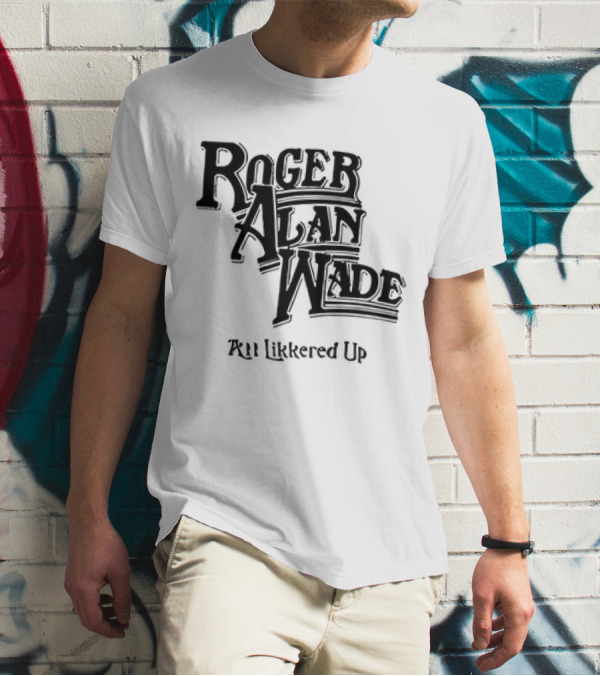 Roger Alan Wade All Likkered Up T-Shirt