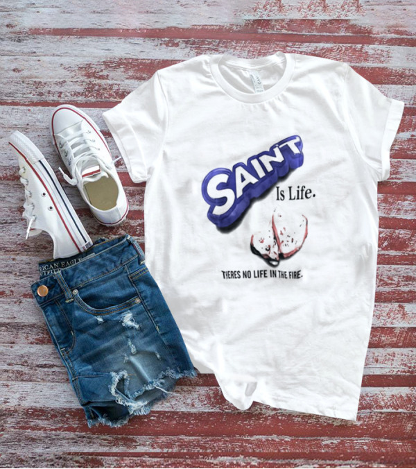 Saint Is Life There's No Life In The Fire Peppermint Candy T-Shirt