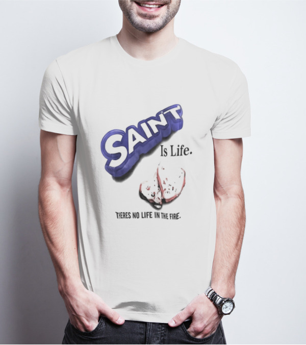 Saint Is Life There's No Life In The Fire Peppermint Candy T-Shirt
