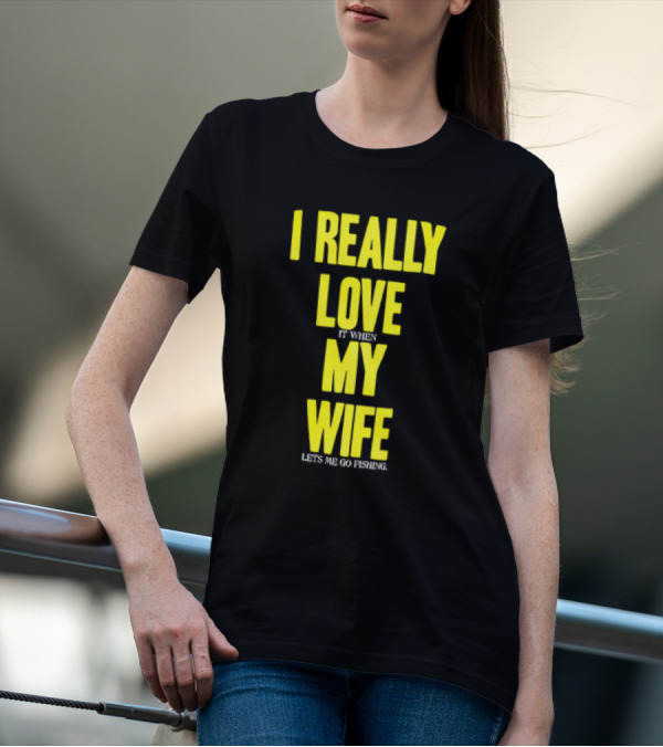I Really Love My Wife Lets Me Go Fishing T-Shirt