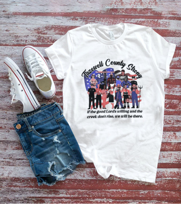 Tazewell County Strong If The Good Lord’s Willing And The Creek Don’t Rise We Will Be There USA Flag Worker Figures T-Shirt
