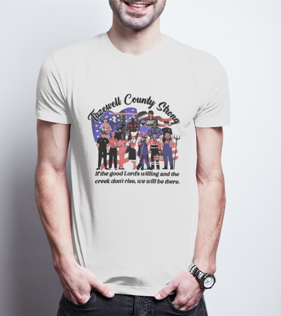 Tazewell County Strong If The Good Lord’s Willing And The Creek Don’t Rise We Will Be There USA Flag Worker Figures T-Shirt