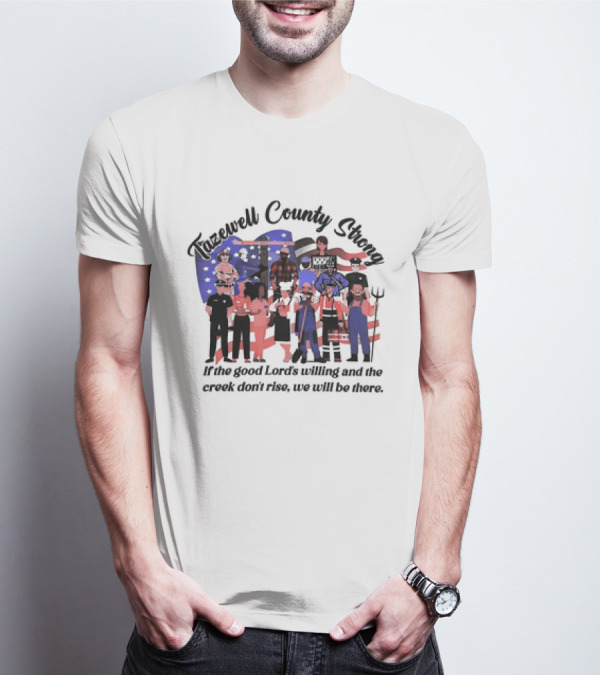 Tazewell County Strong If The Good Lord’s Willing And The Creek Don’t Rise We Will Be There USA Flag Worker Figures T-Shirt