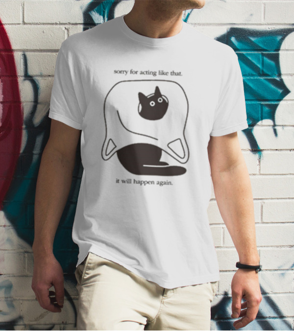 Weird Little Guys Sorry For Acting Like That Cat Under Sheet It Will Happen Again T-Shirt