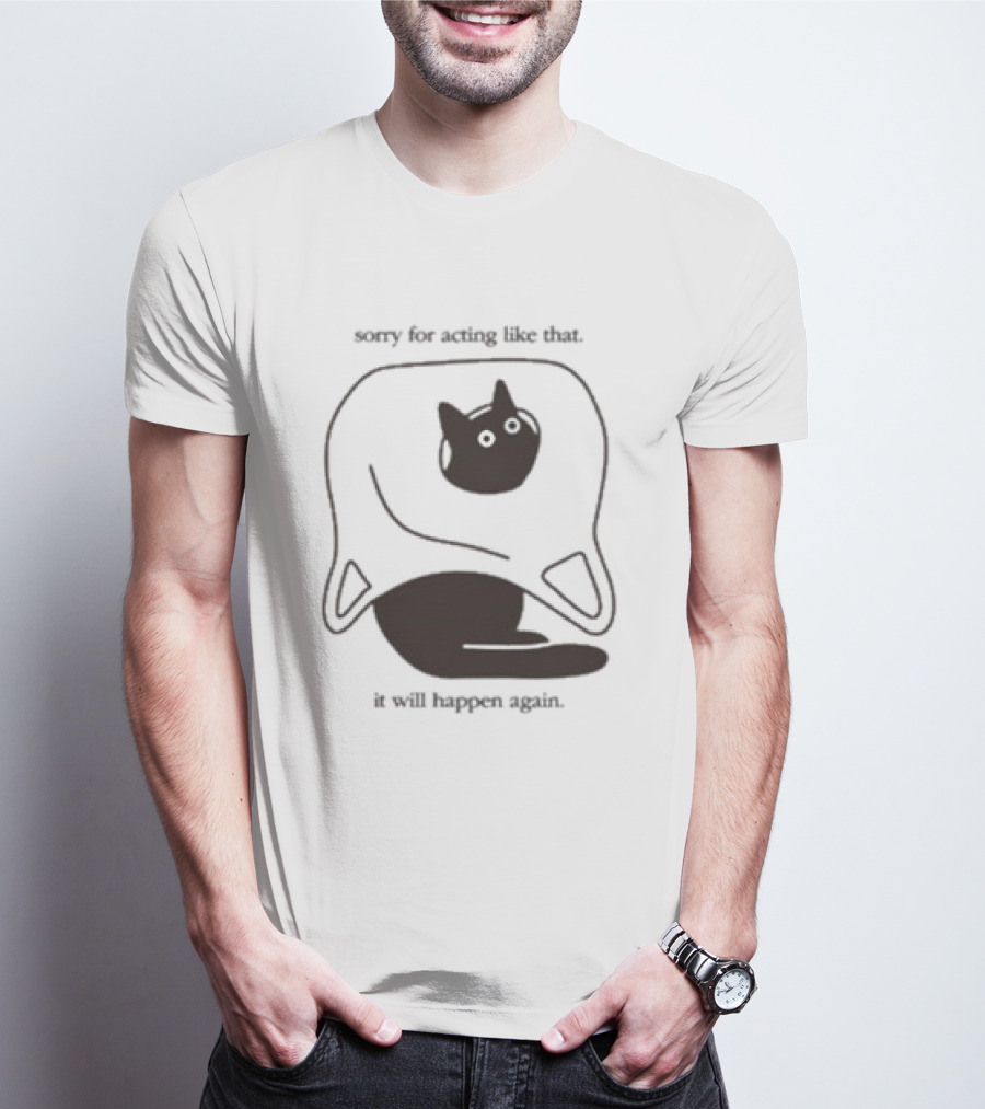 Weird Little Guys Sorry For Acting Like That Cat Under Sheet It Will Happen Again T-Shirt