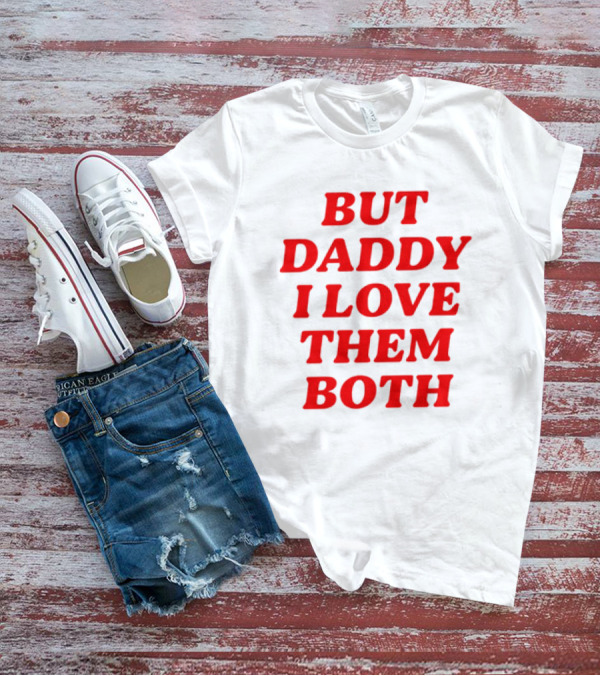 But Daddy I Love Them Both Nina Dobrev T-Shirt