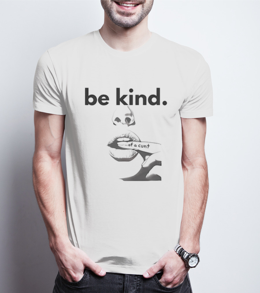 Be Kind . Of A Cunt T-Shirt
