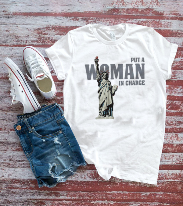 Put A Woman In Charge Statue Of Liberty T-Shirt