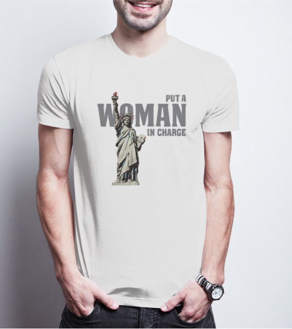 Put A Woman In Charge Statue Of Liberty T-Shirt