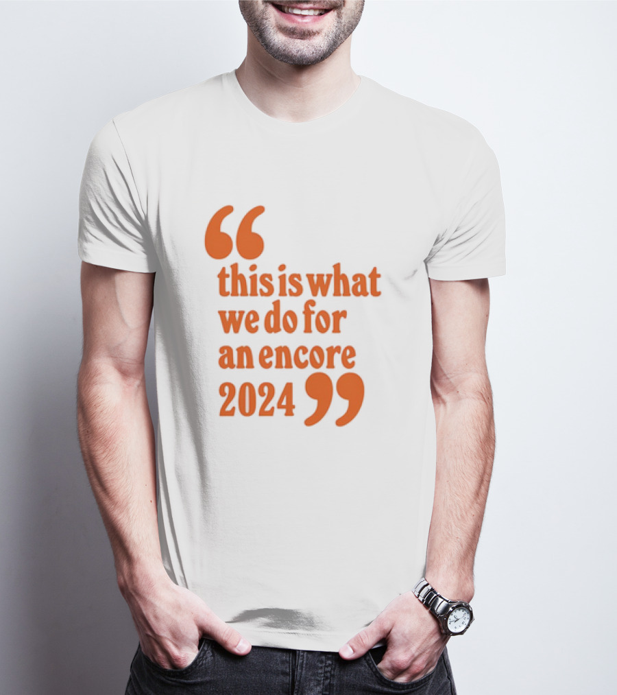 This Is What We Do For An Encore T-Shirt