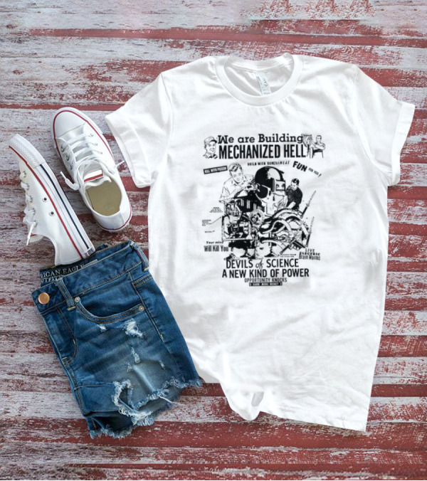 We Are Building Mechanized Hell Devils Of Science A New Kind Of Power Opportunity Knocks T-Shirt