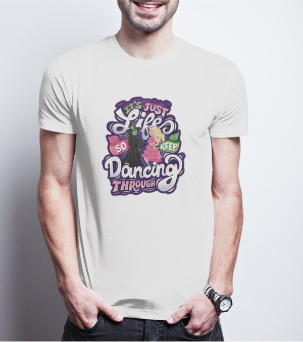 Wicked It's Just Life So Keep Dancing Through Musical T-Shirt