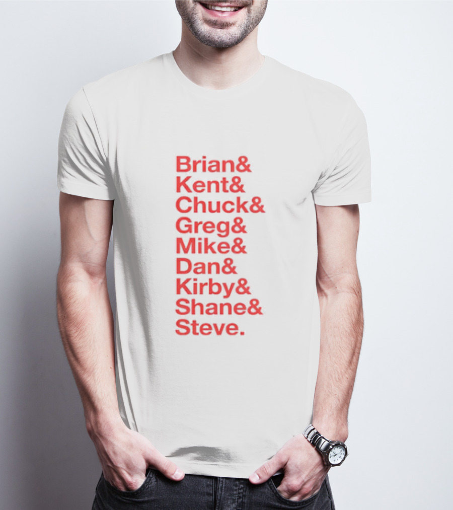 Brian Kent Chuck Greg Mike Dan Kirby Shane Steve T-Shirt