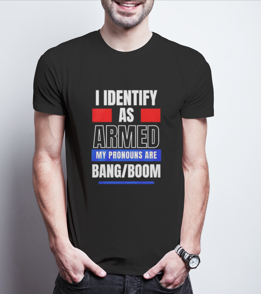 I Identify As Armed My Pronouns Are Bang Boom T-Shirt