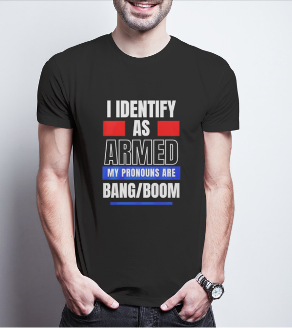I Identify As Armed My Pronouns Are Bang Boom T-Shirt