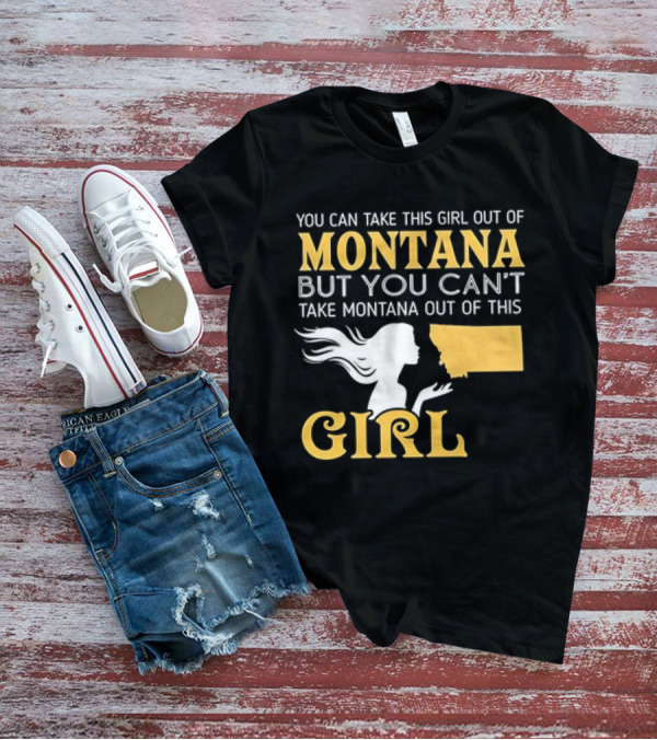 You Can Take This Girl Out Of Montana But You Can’t Take Montana Out Of This Girl With Silhouette And State Map T-Shirt