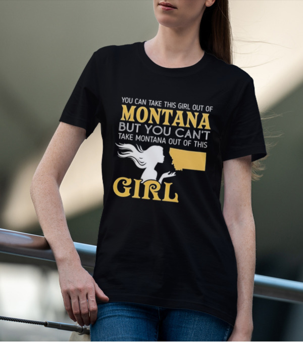 You Can Take This Girl Out Of Montana But You Can’t Take Montana Out Of This Girl With Silhouette And State Map T-Shirt