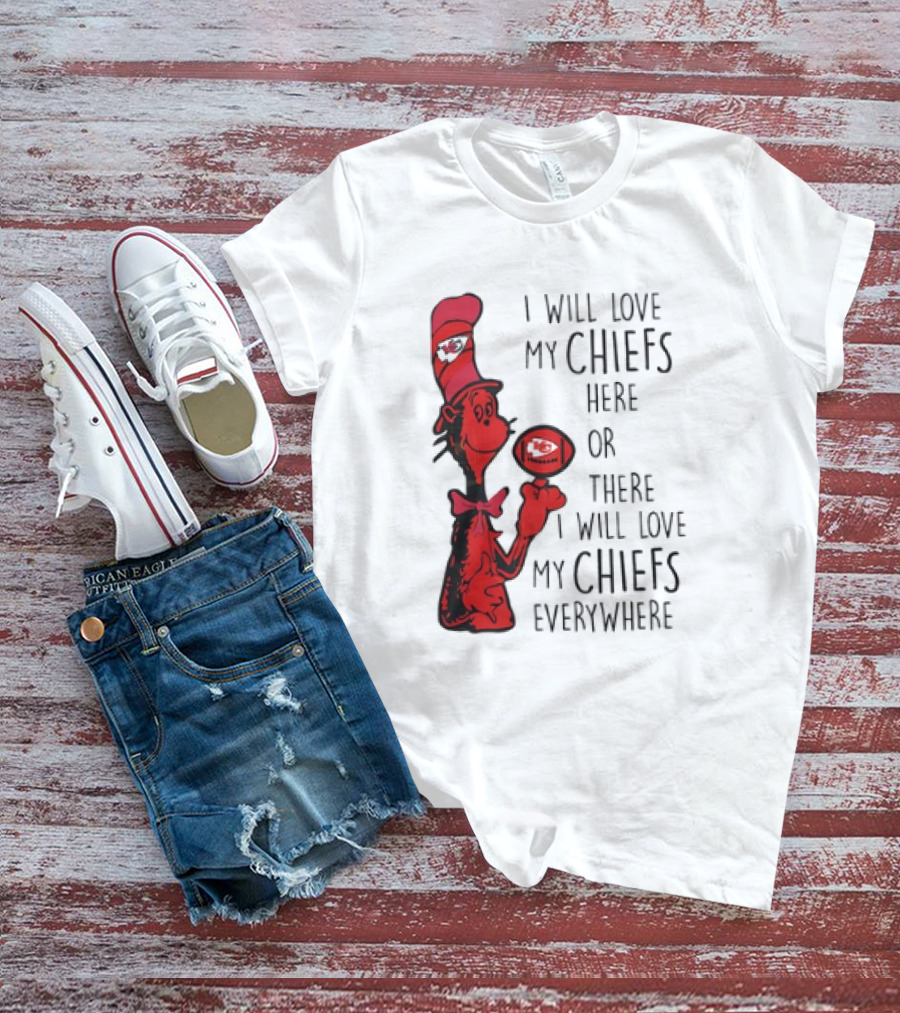 Kansas City Chiefs I Will Love My Chiefs Here Or There I Will Love My Chiefs Everywhere Football Character T-Shirt
