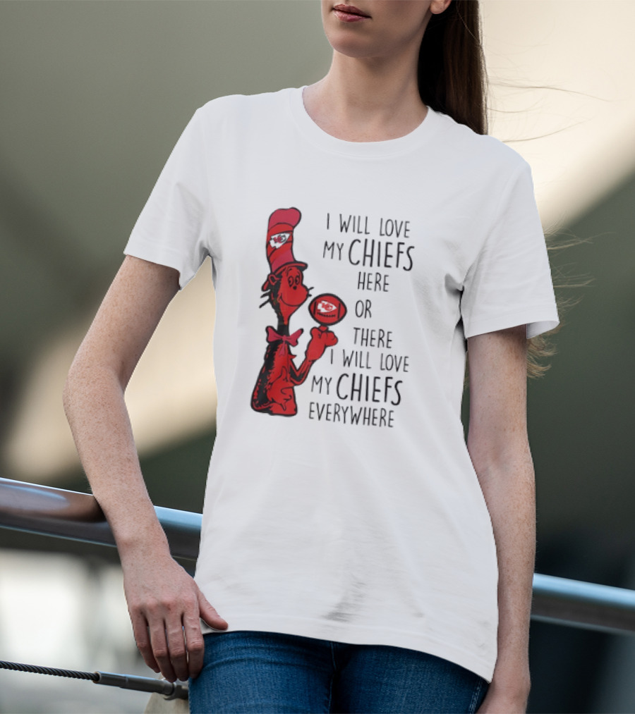 Kansas City Chiefs I Will Love My Chiefs Here Or There I Will Love My Chiefs Everywhere Football Character T-Shirt