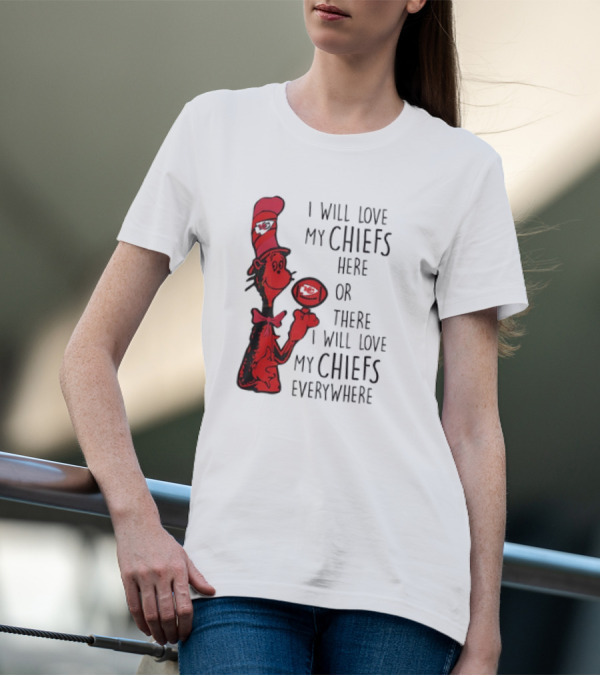 Kansas City Chiefs I Will Love My Chiefs Here Or There I Will Love My Chiefs Everywhere Football Character T-Shirt