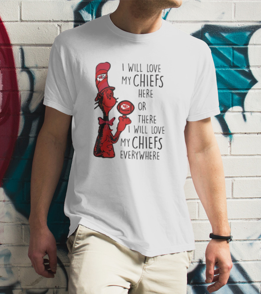 Kansas City Chiefs I Will Love My Chiefs Here Or There I Will Love My Chiefs Everywhere Football Character T-Shirt