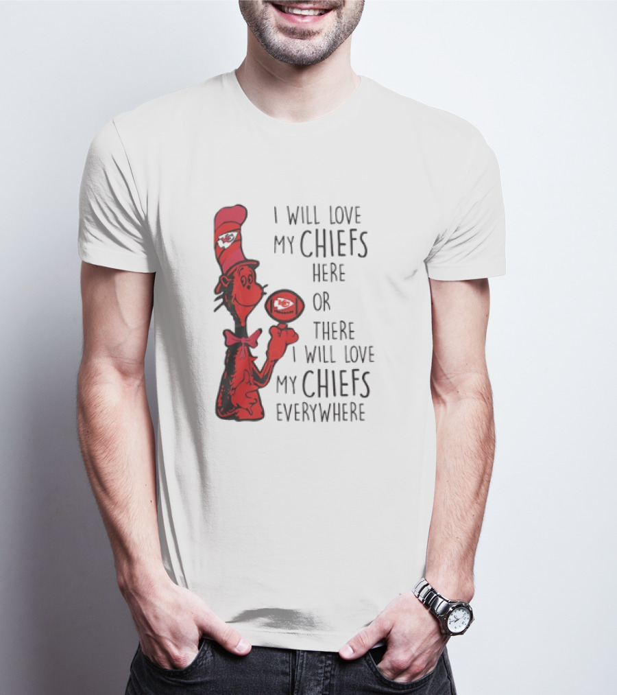 Kansas City Chiefs I Will Love My Chiefs Here Or There I Will Love My Chiefs Everywhere Football Character T-Shirt
