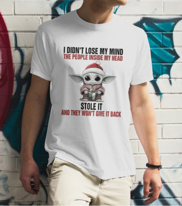 Baby Yoda Christmas I Didn't Lose My Mind The People Inside My Head Stole It And They Won't Give It Back T-Shirt